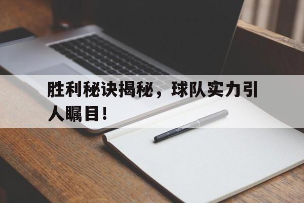 关于胜利秘诀揭秘，球队实力引人瞩目！的信息